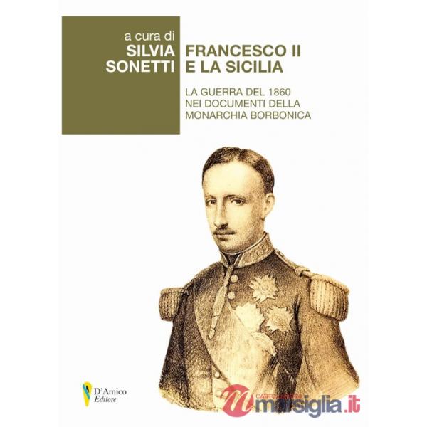 Francesco II e la Sicilia. La guerra del 1860 nei documenti della monarchia borbonica