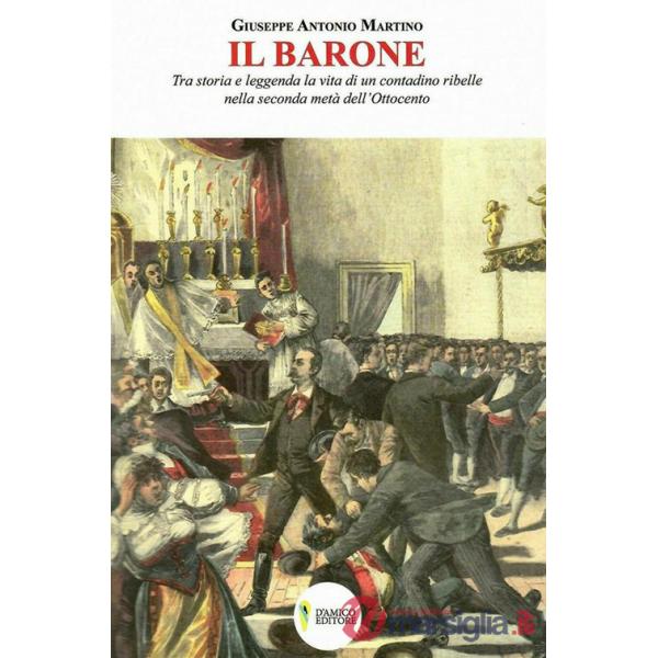 Barone. Tra storia e leggenda la vita di un contadino ribelle nella seconda metà dell'Ottocento (Il)