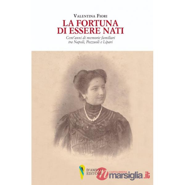 Fortuna di essere nati. Cent'anni di memorie familiari tra Napoli, Pozzuoli e Lipari (La)