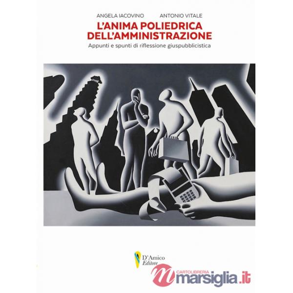 Anima poliedrica dell'amministrazione. Appunti e spunti di riflessione giuspubblicistica (L')