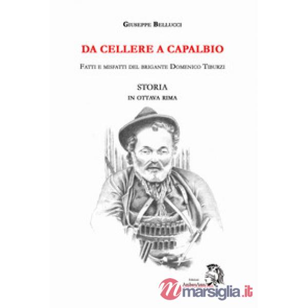 Da Cellere a Capalbio. Fatti e misfatti del brigante Domenico Tiburzi. Storia in ottava rima