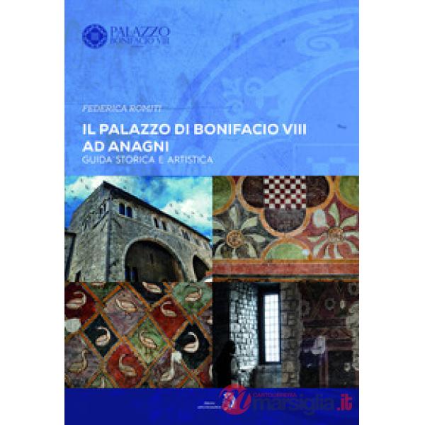Palazzo di Bonifacio VIII ad Anagni. Guida storica e artistica (Il)