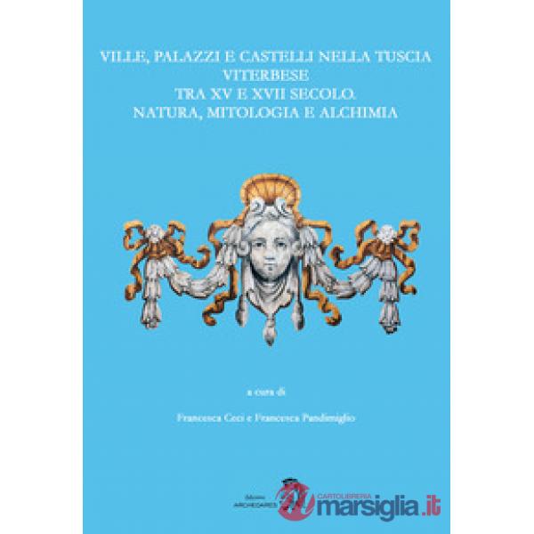 Ville, palazzi e castelli nella Tuscia viterbese tra XV e XVII secolo: natura, mitologia e alchimia