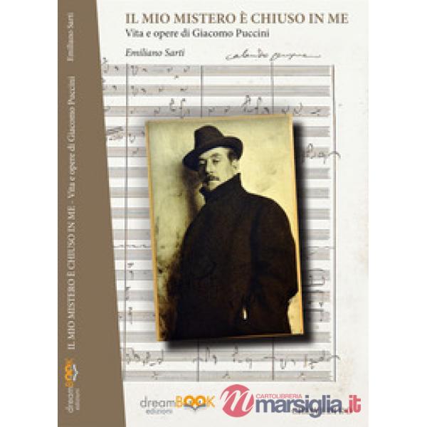 Mio mistero è chiuso in me. Vita e opere di Giacomo Puccini (Il)