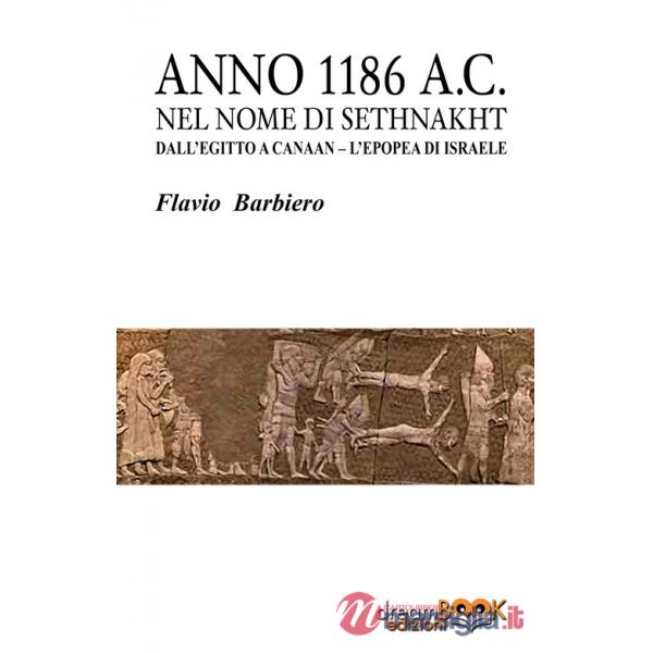 Anno 1186 a.C. Nel nome di Sethnakht. Dall'Egitto a Canaan. L'epopea di Israele