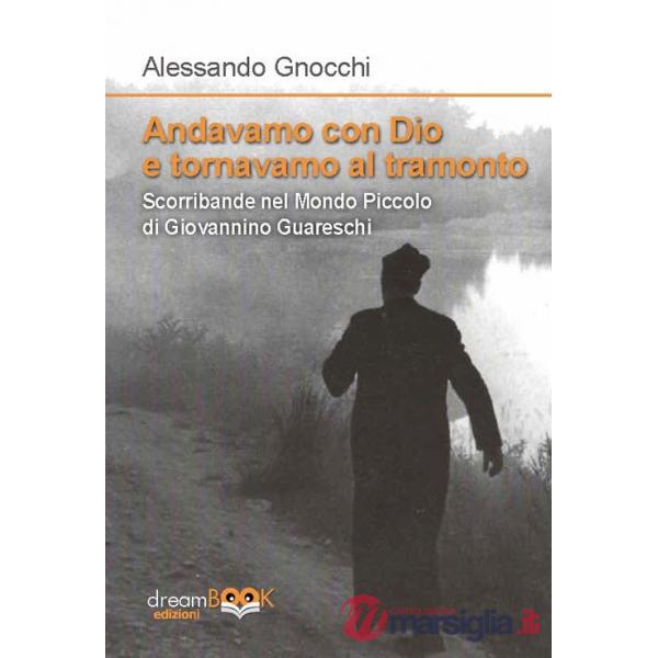 Andavamo con Dio e tornavamo al tramonto. Scorribande nel Mondo piccolo di Giovannino Guareschi