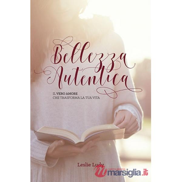 Bellezza autentica. Il vero amore che trasforma la tua vita