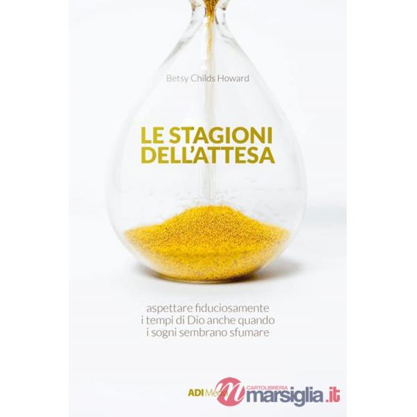 Stagioni dell'attesa. Aspettare fiduciosamente i tempi di Dio anche quando i sogni sembrano sfumare (Le)