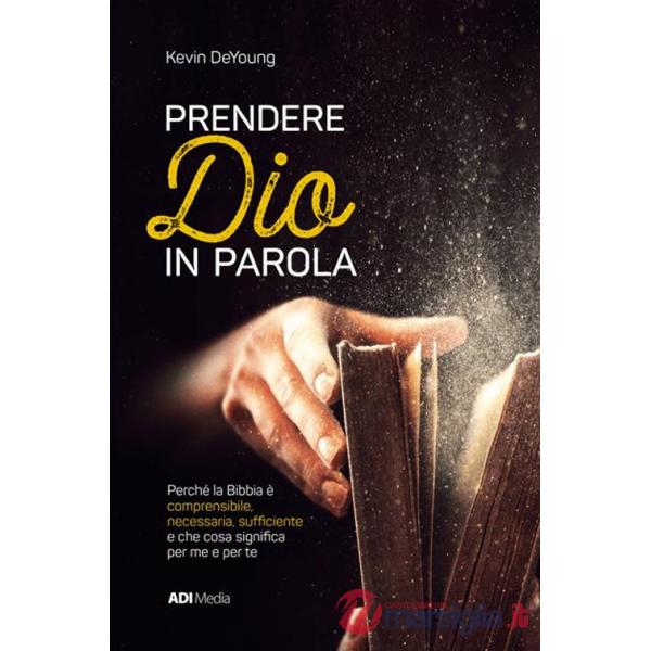 Prendere Dio in parola. Perché la Bibbia è comprensibile, necessaria, suf?ciente e che cosa signi?ca per me e per te