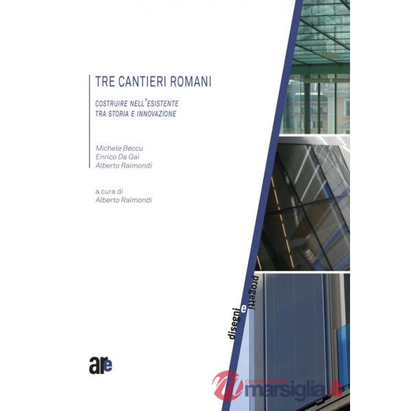 Tre cantieri romani. Costruire nell'esistente tra storia e innovazione (titolo venduto esclusivamente sul sito dell'editore)