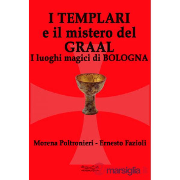 Templari e il mistero del Graal. I luoghi magici di Bologna (I)