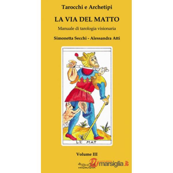 Tarocchi e archetipi. Manuale teorico pratico di tarologia. Vol. 3: La via del matto