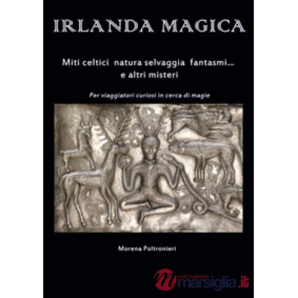 Irlanda magica. Miti celtici, natura selvaggia, fantasmi... e altri misteri