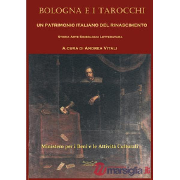 Bologna e i tarocchi. Un patrimonio italiano del Rinascimento. Storia arte simbologia letteratura