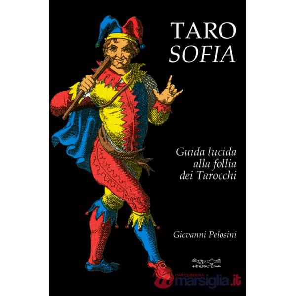 Tarosofia. Guida lucida alla follia dei tarocchi