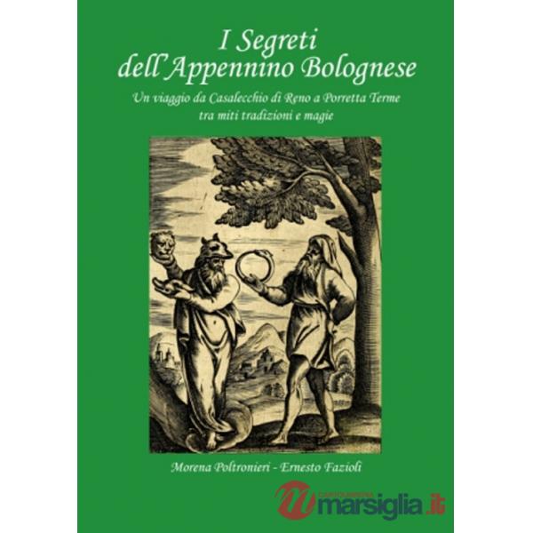 Segreti dell'Appennino bolognese. Un viaggio da Casalecchio di Reno a Porretta Terme tra miti tradizioni e magie (I)