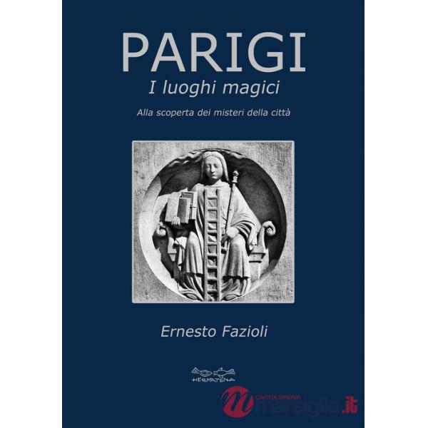Parigi. I luoghi magici. Alla scoperta dei misteri della città