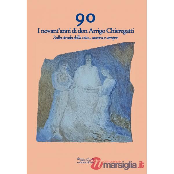 90. I novant'anni di don Arrigo Chieregatti. Sulla strada della vita... ancora e sempre