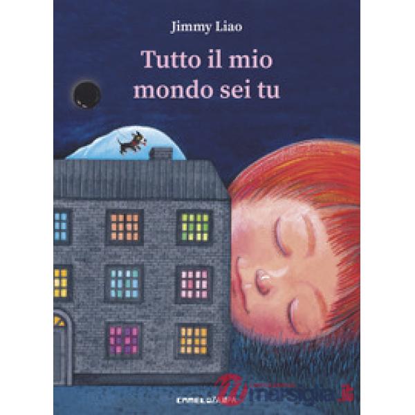 Tutto il mio mondo sei tu. Ediz. a colori