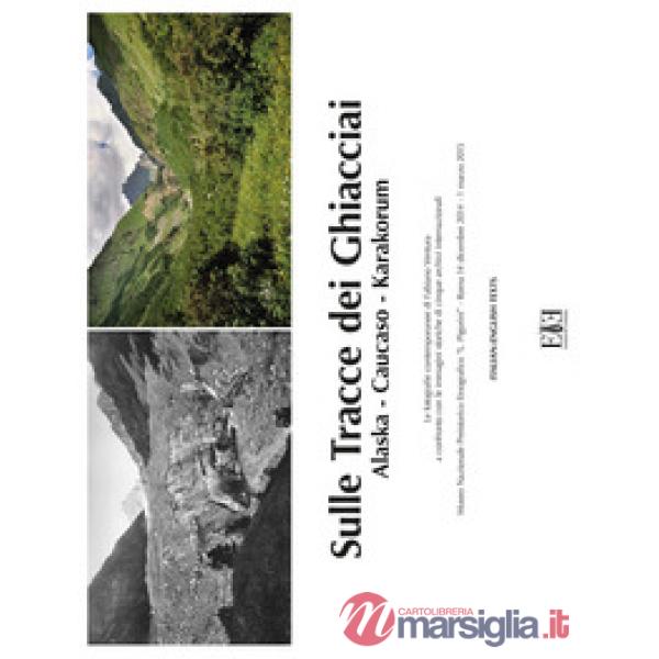 Sulle tracce dei ghiacciai. Alaska-Caucaso-Karakorum. Le fotografie contemporanee di Fabiano Ventura a confronto con le immagini