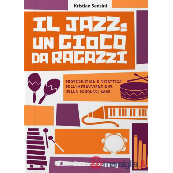 Jazz: un gioco da ragazzi. Propedeutica e didattica dell'improvvisazione nella scuola di base (Il)