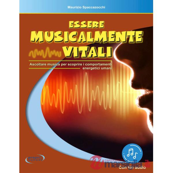 Essere musicalmente vitali. Ascoltare musica per scoprire i comportamenti energetici umani. Con File audio in streaming