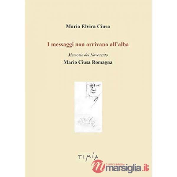 Messaggi non arrivano all'alba. Memorie del Novecento. Mario Ciusa Romagna (I)