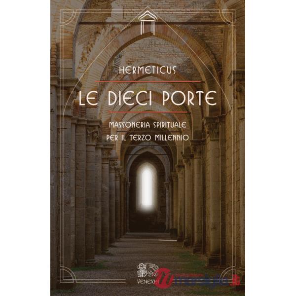 Dieci porte. Massoneria spirituale per il terzo millennio (Le)