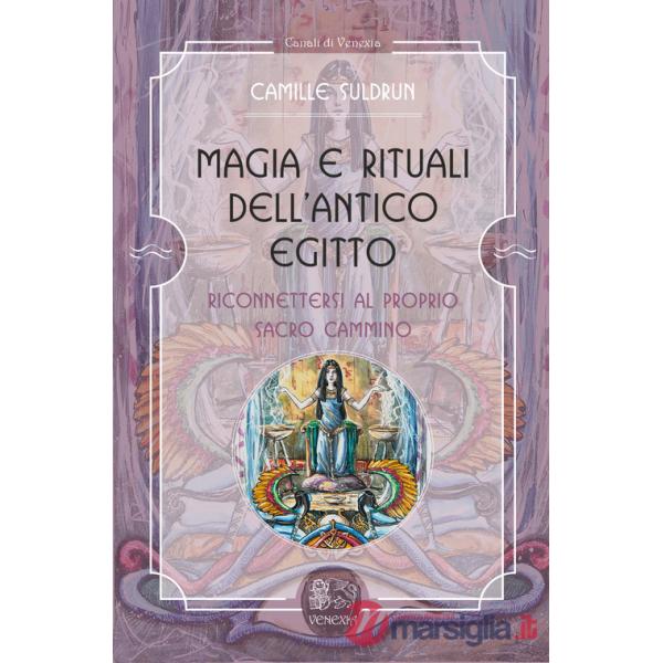 Magia e rituali dell'Antico Egitto. Riconnettersi al proprio sacro cammino