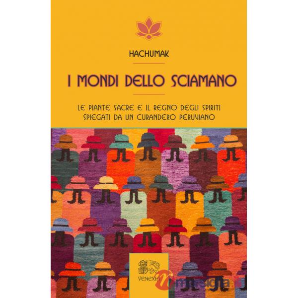 Mondi dello sciamano. Le piante sacre e il regno degli spiriti spiegati da un curandero peruviano (I)