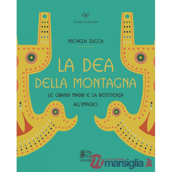 Dea della montagna. Le Grandi Madri e la resistenza all'Impero (La)