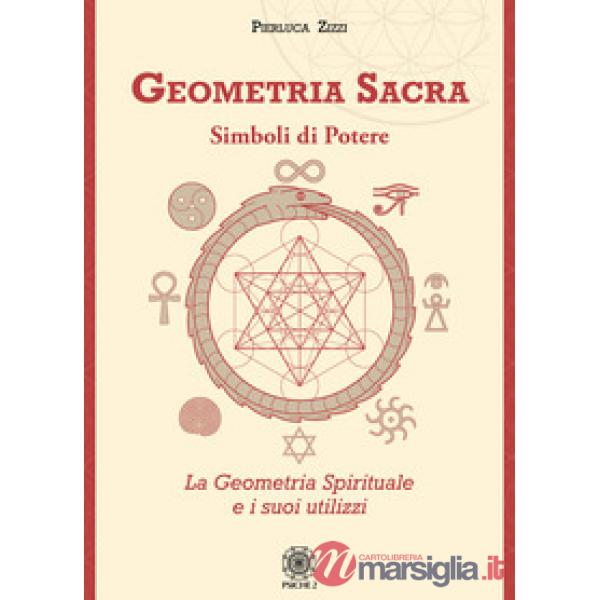 Geometria sacra. Simboli di potere. La geometria spirituale e i suoi utilizzi
