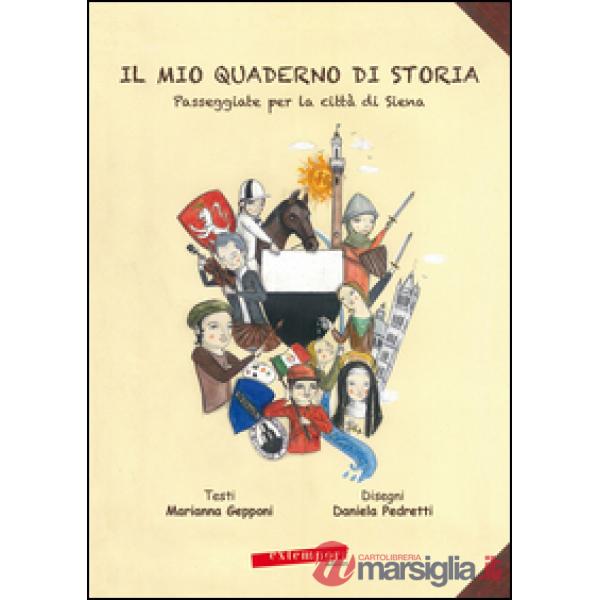 Mio quaderno di storia. Passeggiate per la città di Siena (Il)
