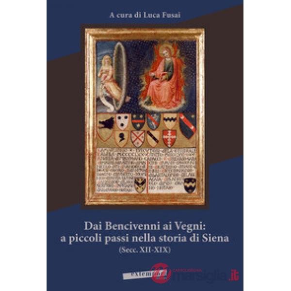 Dai Bencivenni ai Vegni: a piccoli passi nella storia di Siena (secc. XII-XIX)