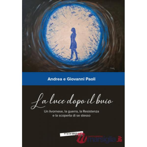 Luce dopo il buio. Un livornese, la guerra, la Resistenza e la scoperta di se stesso (La)