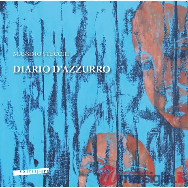 Diario d'azzurro. Catalogo della mostra di Massimo Stecchi «Diario d'azzurro». Ediz. italiana e inglese