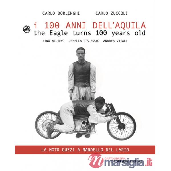 I 100 anni dell'Aquila. Un itinerario sul lago di Como-La moto Guzzi a Mandello del Lario. Ediz. italiana e inglese
