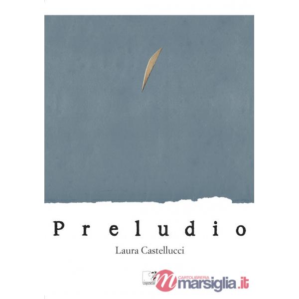 Laura Castellucci. Preludio. Catalogo della mostra (Firenze, 18 novembre-2 dicembre 2018). Ediz. illustrata