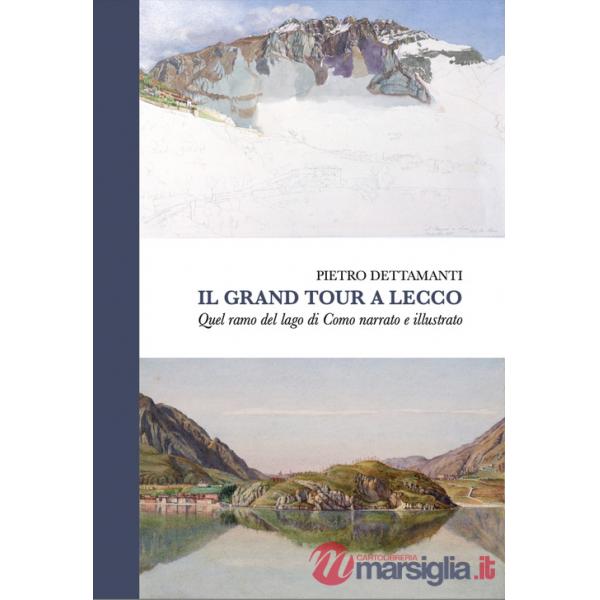 Grand tour a Lecco. Quel ramo del lago di Como narrato e illustrato (Il)