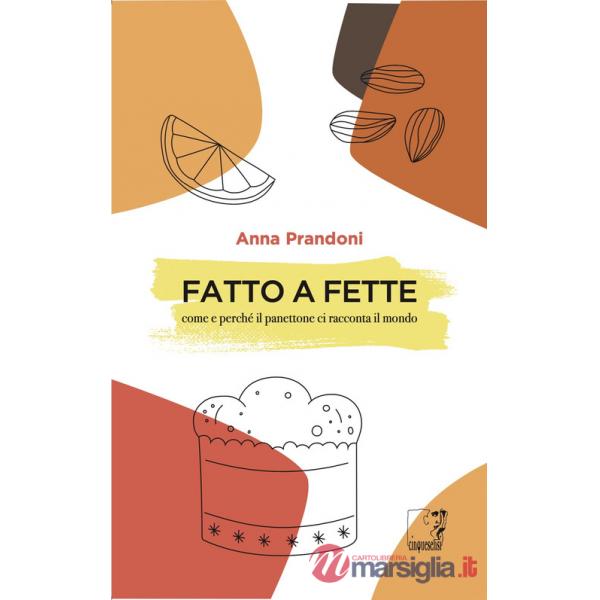 Fatto a fette. Come e perché il panettone ci racconta il mondo