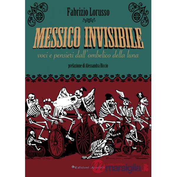 Messico invisibile. Voci e pensieri dall'ombelico della luna