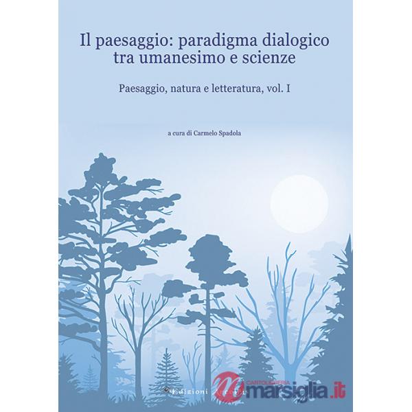 Paesaggio, natura e letteratura. Vol. 1: Il paesaggio: paradigma dialogico tra umanesimo e scienze
