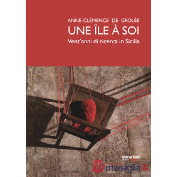Île à soi. Vent'anni di ricerca in Sicilia. Ediz. illustrata (Une)