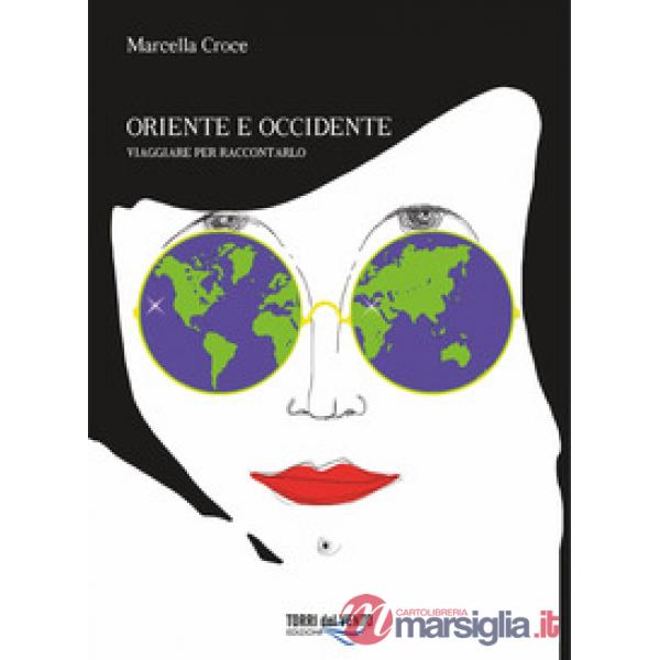 Oriente e Occidente. Viaggiare per raccontarlo