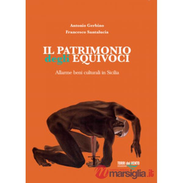 Patrimonio degli equivoci. Allarme beni culturali in Sicilia (Il)