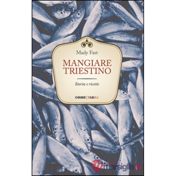 Mangiare triestino. Storia e ricette