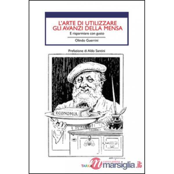Arte di utilizzare gli avanzi. E risparmiare con gusto (L')