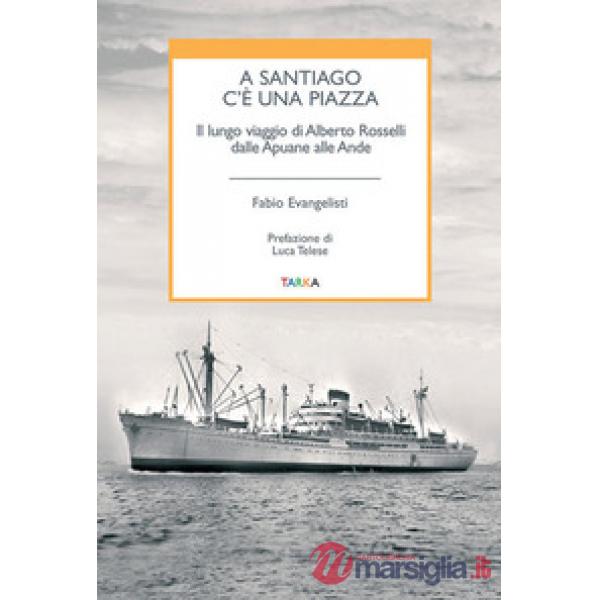 A Santiago c'è una piazza. Il lungo viaggio di Alberto Rosselli dalle Apuane all