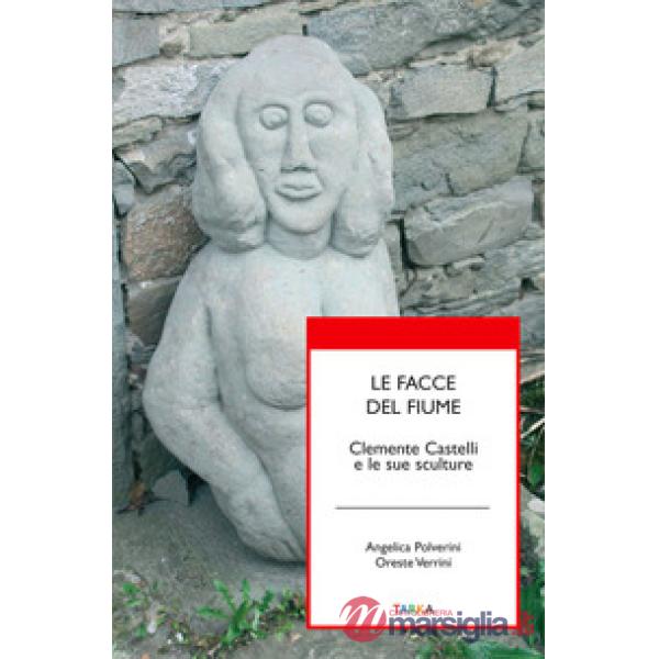 Facce del fiume. Clemente Castelli e le sue sculture (Le)