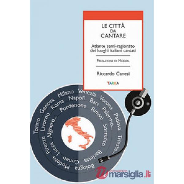 Città da cantare. Atlante semi-ragionato dei luoghi italiani cantati (Le)